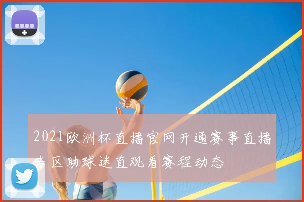 2021欧洲杯直播官网开通赛事直播专区助球迷直观看赛程动态