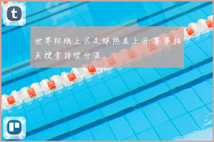 世界杯线上买足球热度上升 赛事相关搜索持续升温