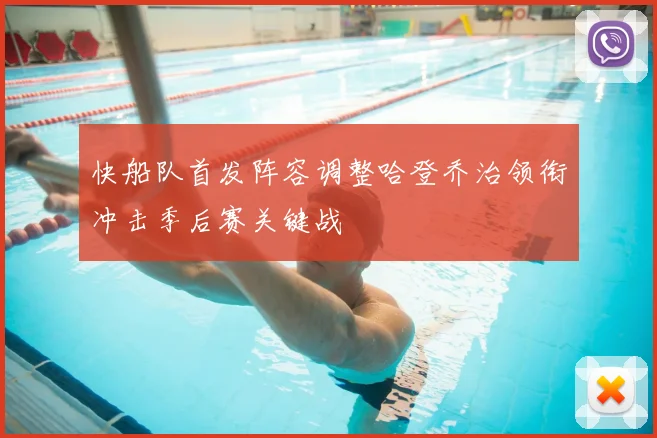 快船队首发阵容调整哈登乔治领衔冲击季后赛关键战