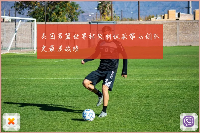 美国男篮世界杯失利仅获第七创队史最差战绩