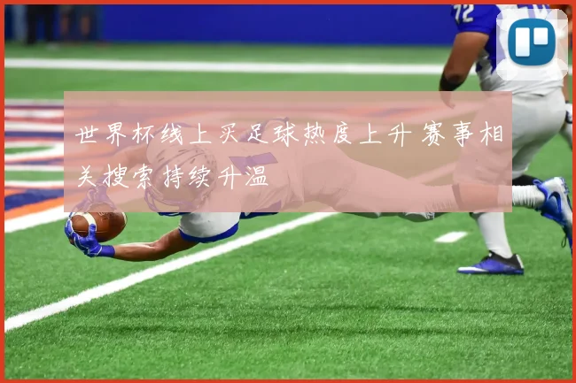 世界杯线上买足球热度上升 赛事相关搜索持续升温