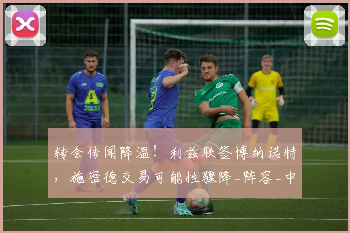 转会传闻降温!利兹联签博纳诺特,施密德交易可能性骤降_阵容_中场_核心