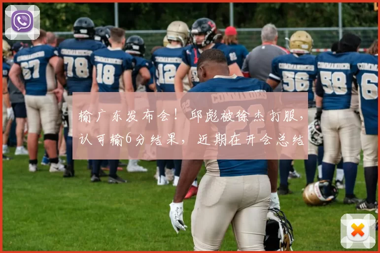 输广东发布会！邱彪被徐杰打服，认可输6分结果，近期在开会总结