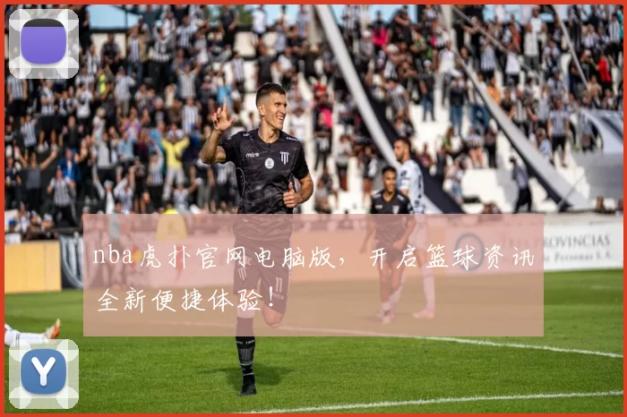 nba虎扑官网电脑版，开启篮球资讯全新便捷体验！