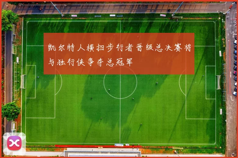 凯尔特人横扫步行者晋级总决赛将与独行侠争夺总冠军